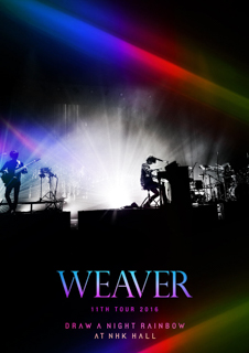 WEAVER 11th TOUR 2016 「Draw a Night Rainbow」at NHK HALL